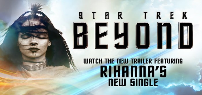 Star Trek Beyond’s Final Trailer Features Rihanna