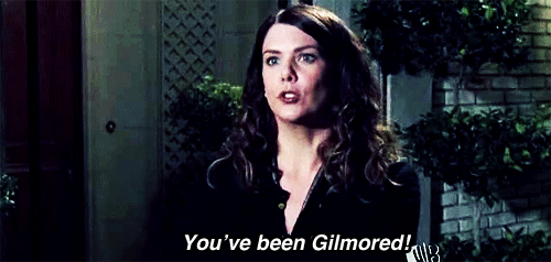 you've been gilmored
